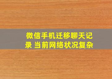 微信手机迁移聊天记录 当前网络状况复杂